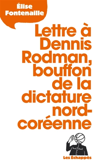Lettre à Dennis Rodman, bouffon de la dictature nord-coréenne - Elise Fontenaille-N'Diaye