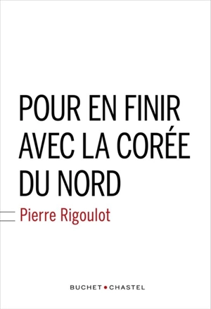 Pour en finir avec la Corée du Nord - Pierre Rigoulot