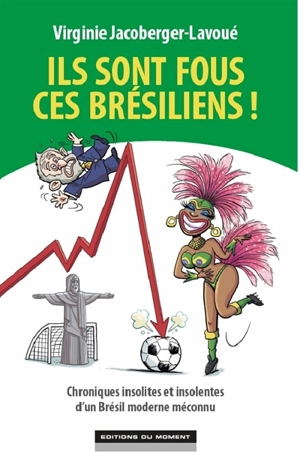 Ils sont fous ces Brésiliens ! : chroniques insolites et insolentes d'un Brésil moderne et méconnu - Virginie Jacoberger-Lavoué