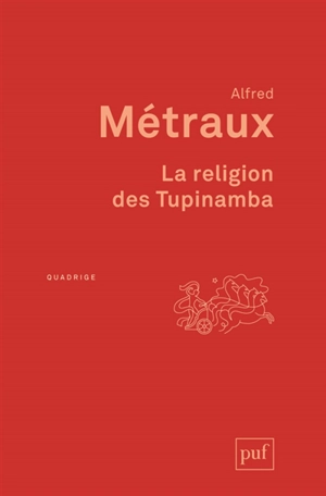 La religion des Tupinamba et ses rapports avec celle des autres tribus tupi-guarani - Alfred Métraux