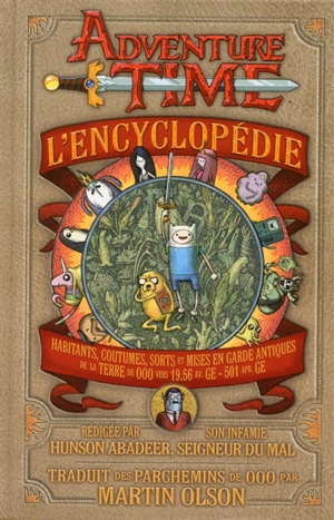 Adventure time : l'encyclopédie : habitants, coutumes, sorts et mises en garde antiques de la Terre de Ooo vers 19.56 av. ge-501 apr. GE - Martin Olson