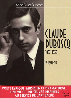 Claude Duboscq : poète, musicien et dramaturge chrétien, 1897-1938 : biographie - Gilles Duboscq