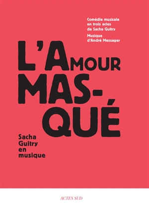 L'amour masqué : comédie musicale en trois actes - Sacha Guitry