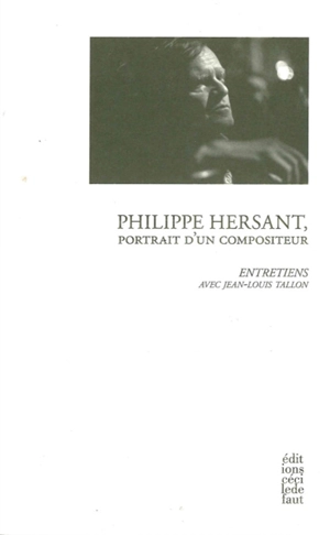 Philippe Hersant, portrait d'un compositeur : entretiens avec Jean-Louis Tallon - Philippe Hersant