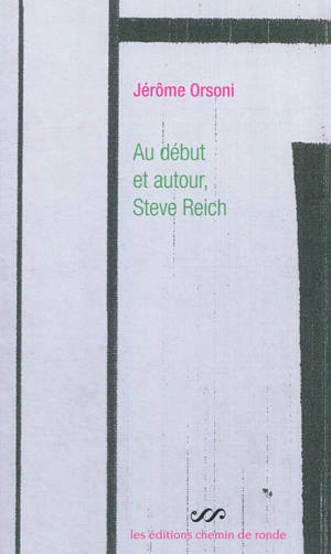 Au début et autour, Steve Reich : une pure fiction - Jérôme Orsoni