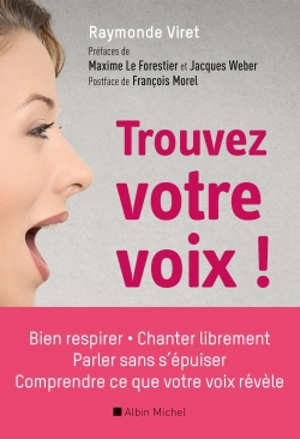 Trouvez votre voix ! : bien respirer, parler sans s'épuiser, chanter librement, comprendre ce que votre voix révèle - Raymonde Viret