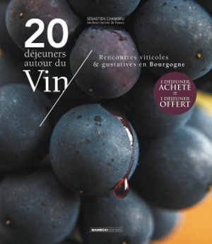 20 déjeuners autour du vin : rencontres viticoles et gustatives en Bourgogne - Sébastien Chambru