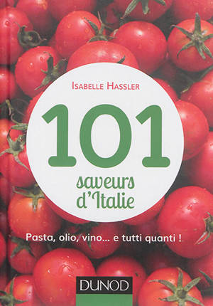 101 saveurs d'Italie : farandole de goûts et de couleurs à boire et à manger : pasta, olio, vino... e tutti quanti ! - Isabelle Hassler
