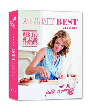 Julie Andrieu - All my best desserts : mes 150 meilleurs desserts