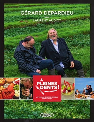 A pleines dents ! : un voyage gastronomique et épicurien - Gérard Depardieu