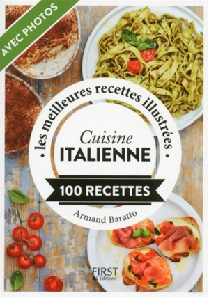 Cuisine italienne : 100 recettes : les meilleures recettes illustrées - Armand Baratto