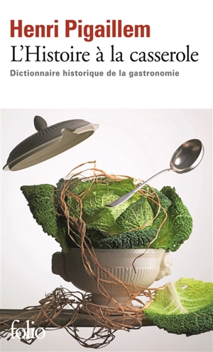 L'histoire à la casserole : dictionnaire historique de la gastronomie - Henri Pigaillem