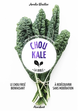 Chou kale : la bible : 71 recettes antioxydantes et riches en vitamines - Amelia Wasiliev