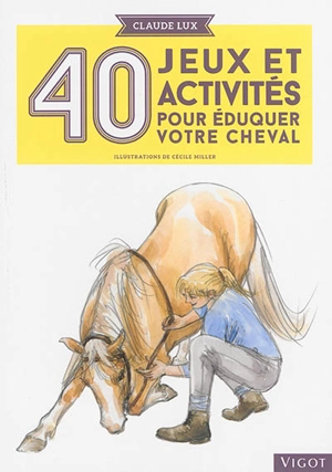 40 jeux et activités pour éduquer votre cheval - Claude Lux