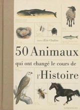 50 animaux qui ont changé le cours de l'histoire - Eric Chaline