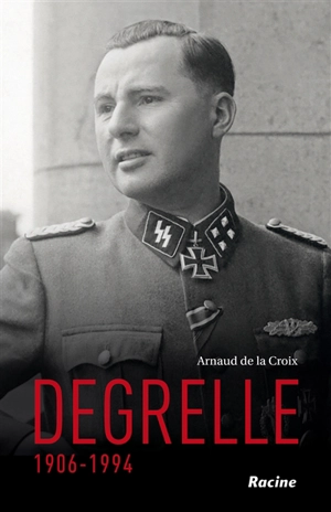Degrelle : 1906-1994 - Arnaud De La Croix