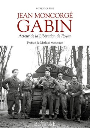 Jean Moncorgé Gabin : acteur de la libération de Royan - Patrick Glâtre