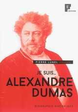 Je suis... Alexandre Dumas : biographie historique - Pierre Lunel