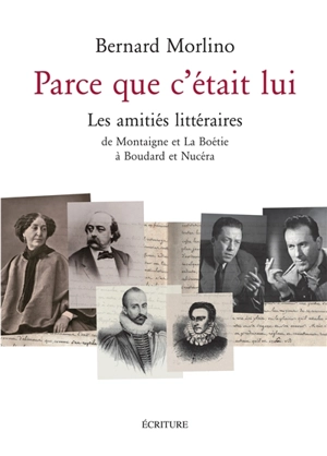 Parce que c'était lui : les amitiés littéraires : de Montaigne et La Boétie à Boudard et Nucéra - Bernard Morlino