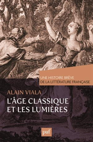 Une histoire brève de la littérature française. Vol. 2. L'âge classique et les Lumières - Alain Viala