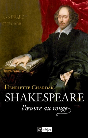 Shakespeare. Vol. 2. L'oeuvre au rouge : 1595-1616 - Henriette Edwige Chardak