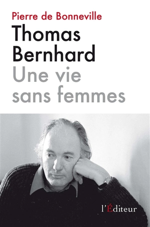 Thomas Bernhard : une vie sans femmes : essai - Pierre de Bonneville