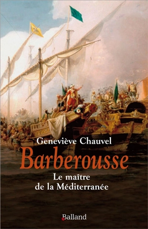 Barberousse : le maître de la Méditerranée - Geneviève Chauvel