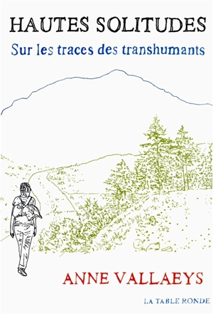 Hautes solitudes : sur les traces des transhumants - Anne Vallaeys