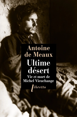 L'ultime désert : vie et mort de Michel Vieuchange - Antoine de Meaux