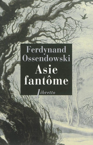 Asie fantôme : à travers la Sibérie sauvage, 1899-1905 - Ferdynand Antoni Ossendowski