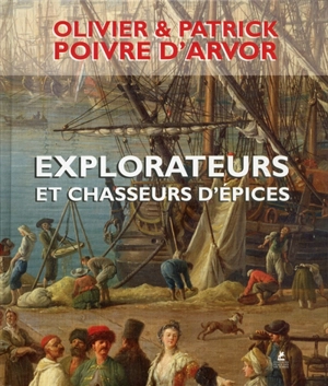 Explorateurs et chasseurs d'épices - Olivier Poivre d'Arvor
