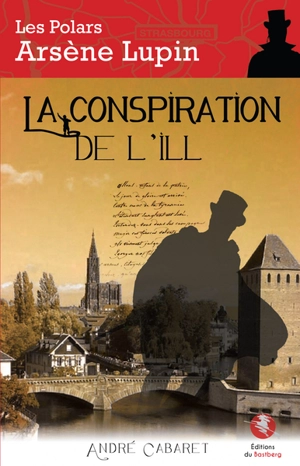 Arsène Lupin. La conspiration de l'Ill - André Cabaret