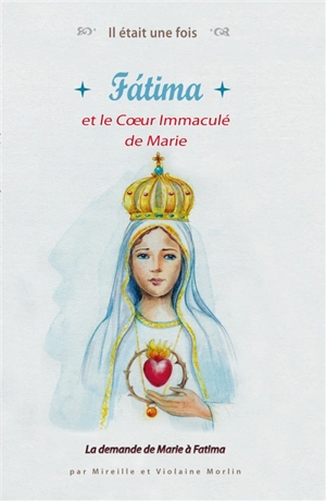 Fatima et le coeur immaculé de Marie : la demande de Marie à Fatima - Mireille Morlin