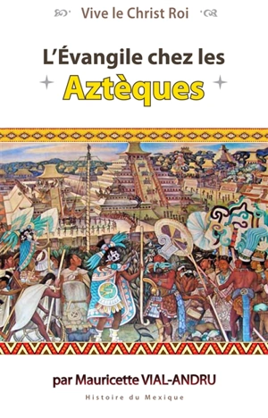 L'Evangile chez les Aztèques - Mauricette Vial-Andru