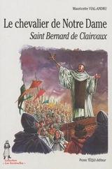 Le chevalier de Notre-Dame : saint Bernard de Clairvaux - Mauricette Vial-Andru