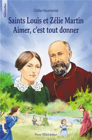 Saints Louis et Zélie Martin : Aimer, c'est tout donner - Odile (1964-....) Haumonté