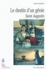 Le destin d'un génie : saint Augustin - Odile Haumonté