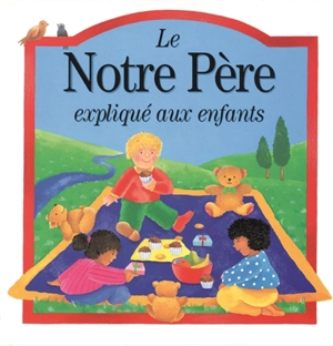 Le Notre Père expliqué aux enfants - Lois Rock