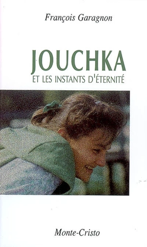 Jouchka : et les instants d'éternité - François Garagnon