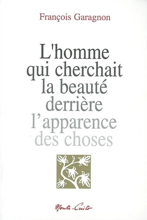 L'homme qui cherchait la beauté derrière l'apparence des choses - François Garagnon