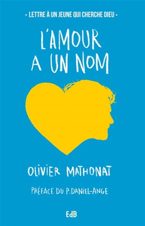 L'amour a un nom : lettre à un jeune qui cherche Dieu - Olivier Mathonat