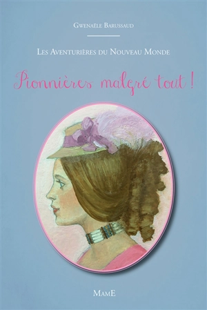 Les aventurières du Nouveau Monde. Vol. 2. Pionnières malgré tout ! - Gwenaële Barussaud