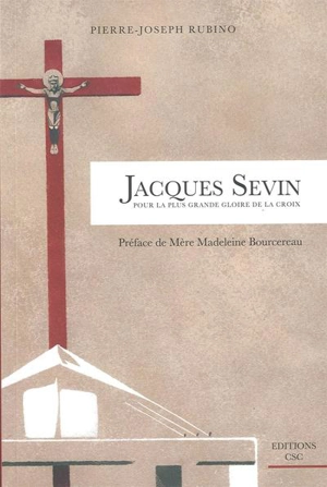Jacques Sevin : pour la plus grande gloire de la croix - Pierre-Joseph Rubino