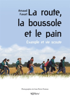 La route, la boussole et le pain : Evangile et vie scoute - Arnaud Favart