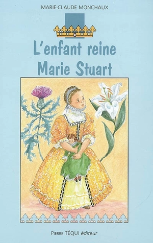 L'enfant reine, Marie Stuart - Marie-Claude Monchaux