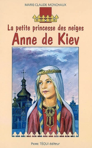 La petite princesse des neiges, Anne de Kiev : roman historique - Marie-Claude Monchaux
