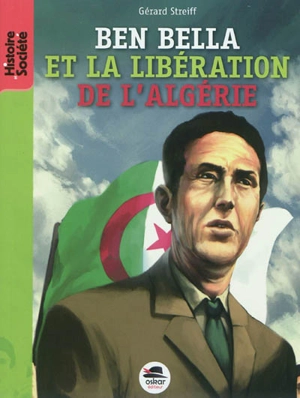 Ben Bella et la libération de l'Algérie - Gérard Streiff