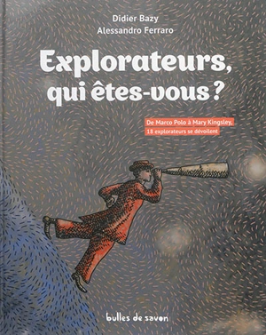 Explorateurs, qui êtes-vous ? : de Marco Polo à Mary Kingsley, 18 explorateurs se dévoilent - Didier Bazy