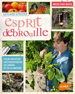 Esprit débrouille : pour profiter des ressources du jardin et de la nature : mois par mois - Guylaine Goulfier