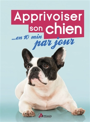 Apprivoiser son chien... en 10 minutes par jour - Elodie Martins